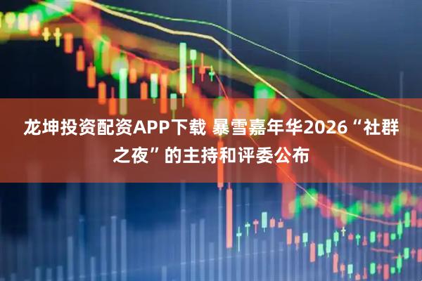 龙坤投资配资APP下载 暴雪嘉年华2026“社群之夜”的主持和评委公布